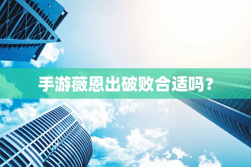 手游薇恩出破败合适吗？