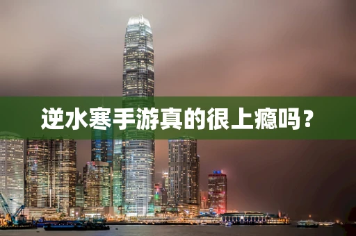 逆水寒手游真的很上瘾吗？