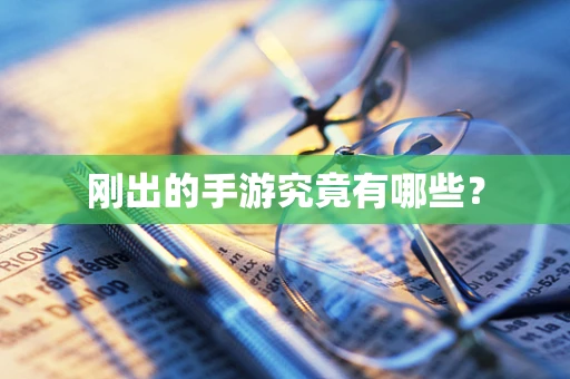 刚出的手游究竟有哪些？