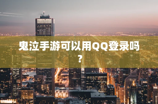 鬼泣手游可以用QQ登录吗？
