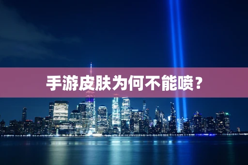 手游皮肤为何不能喷？