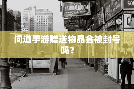 问道手游赠送物品会被封号吗？