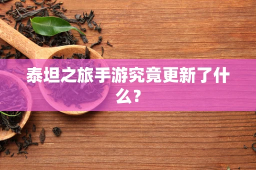泰坦之旅手游究竟更新了什么？