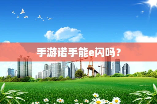 手游诺手能e闪吗？