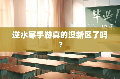 逆水寒手游真的没新区了吗？