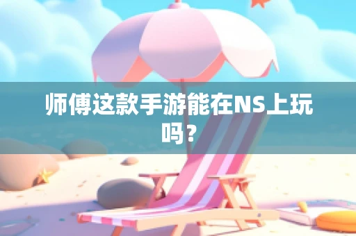 师傅这款手游能在NS上玩吗？