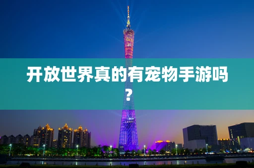 开放世界真的有宠物手游吗？