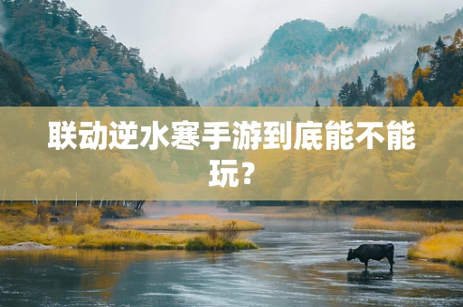 联动逆水寒手游到底能不能玩？