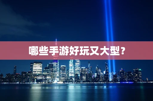 哪些手游好玩又大型？