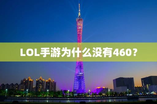 LOL手游为什么没有460？