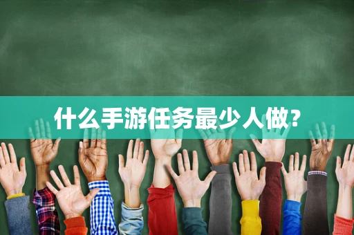 什么手游任务最少人做？