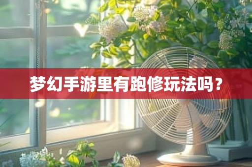 梦幻手游里有跑修玩法吗？