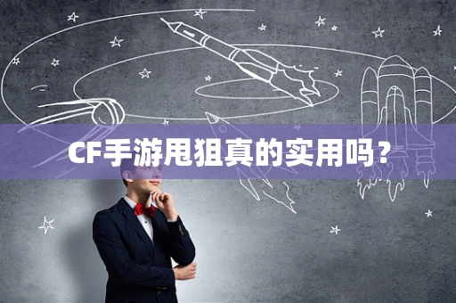 CF手游甩狙真的实用吗？