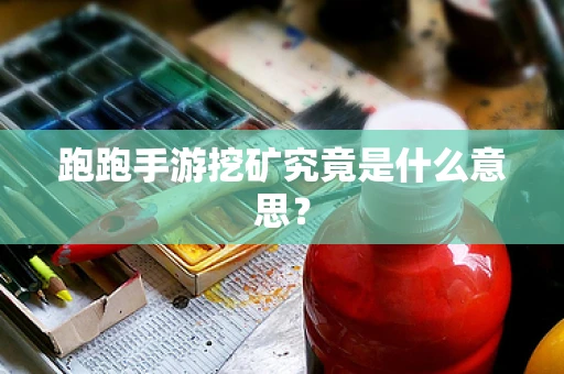 跑跑手游挖矿究竟是什么意思？