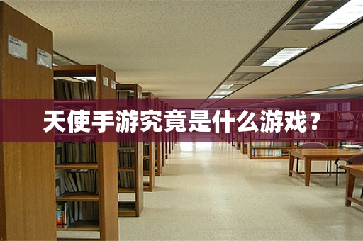 天使手游究竟是什么游戏？
