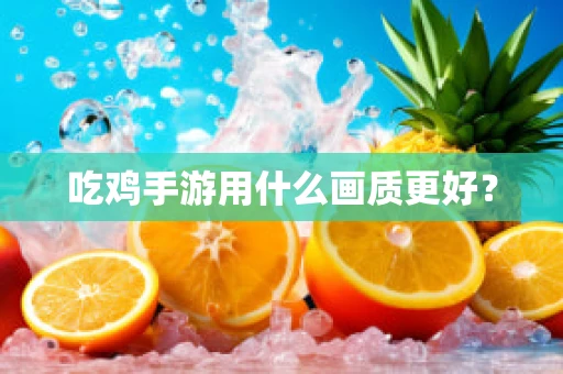 吃鸡手游用什么画质更好？