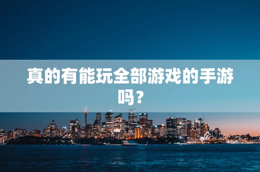 真的有能玩全部游戏的手游吗？