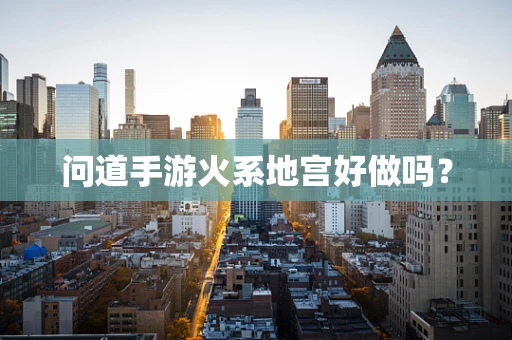 问道手游火系地宫好做吗？