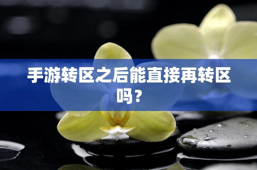 手游转区之后能直接再转区吗？