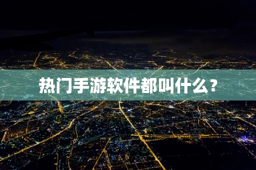 热门手游软件都叫什么？