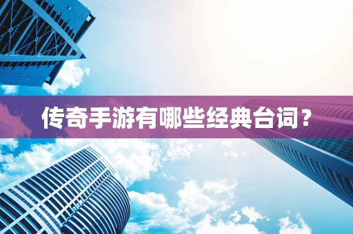 传奇手游有哪些经典台词？