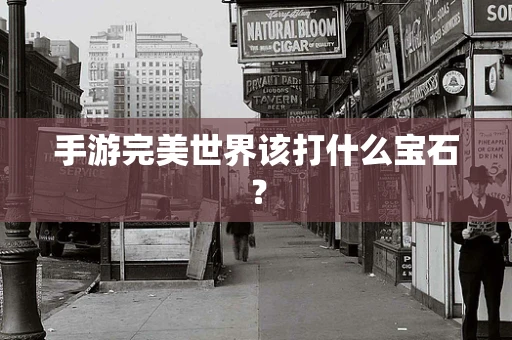 手游完美世界该打什么宝石？