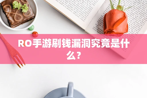 RO手游刷钱漏洞究竟是什么？