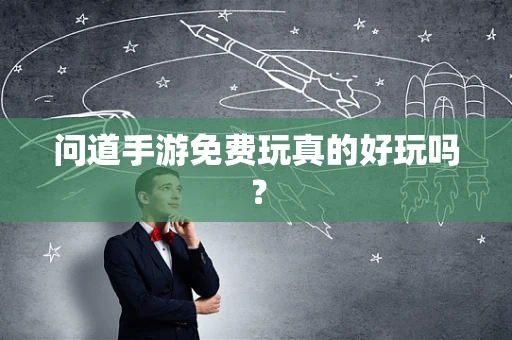 问道手游免费玩真的好玩吗？