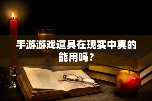 手游游戏道具在现实中真的能用吗？