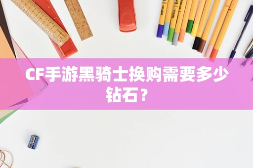 CF手游黑骑士换购需要多少钻石？