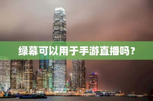 绿幕可以用于手游直播吗？