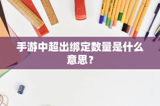 手游中超出绑定数量是什么意思？