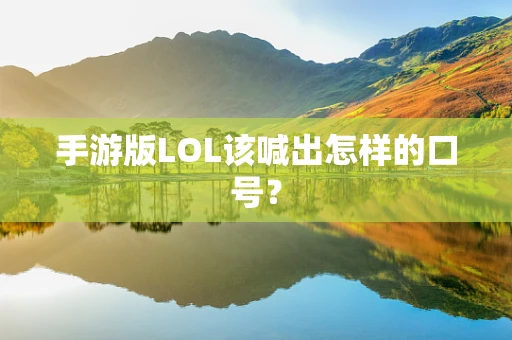 手游版LOL该喊出怎样的口号？