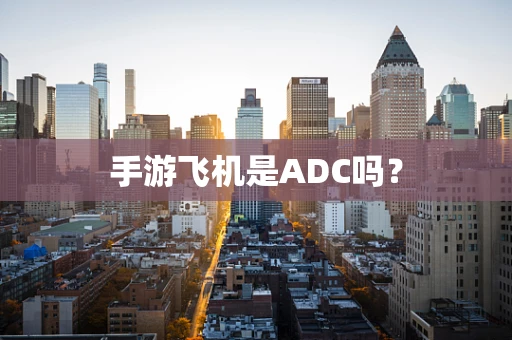 手游飞机是ADC吗？