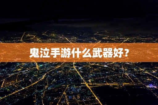 鬼泣手游什么武器好？