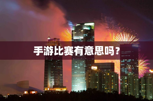 手游比赛有意思吗？