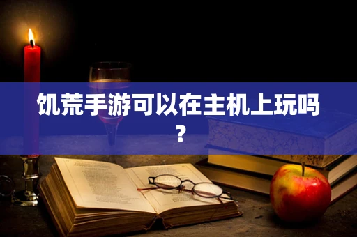 饥荒手游可以在主机上玩吗？
