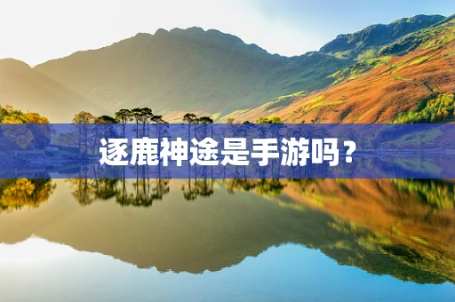 逐鹿神途是手游吗？