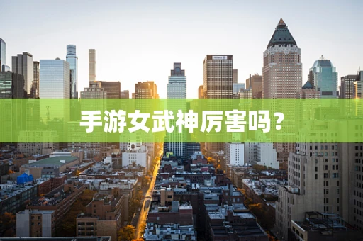 手游女武神厉害吗？