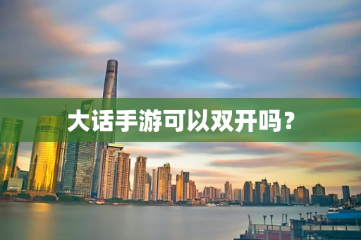 大话手游可以双开吗？