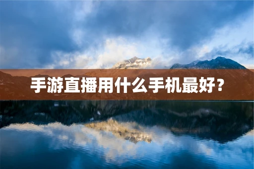手游直播用什么手机最好？