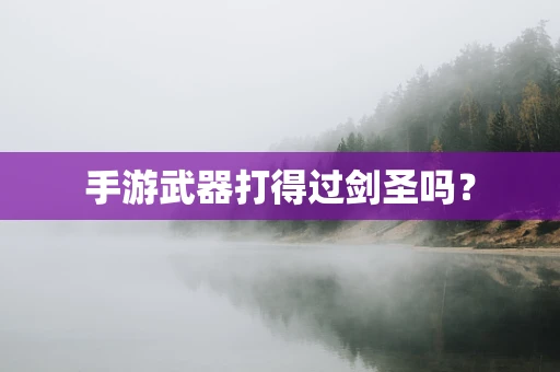 手游武器打得过剑圣吗？