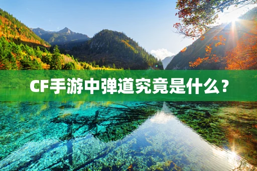 CF手游中弹道究竟是什么？