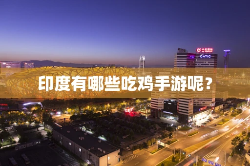 印度有哪些吃鸡手游呢？