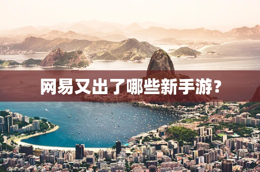 网易又出了哪些新手游？