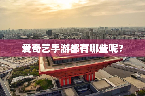 爱奇艺手游都有哪些呢？