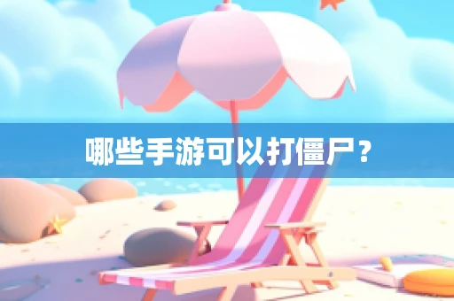 哪些手游可以打僵尸？