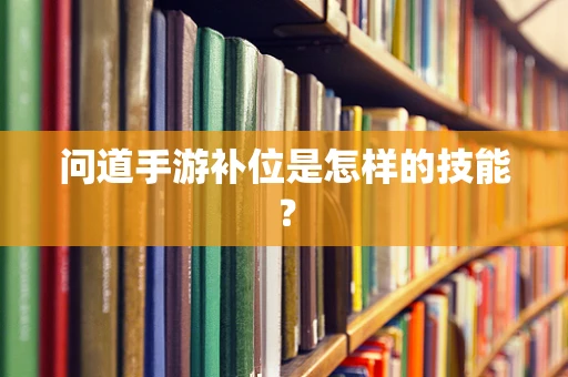 问道手游补位是怎样的技能？
