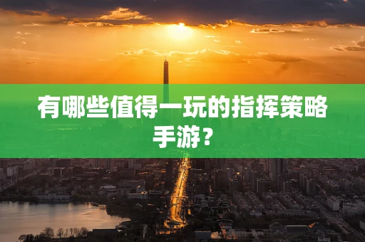 有哪些值得一玩的指挥策略手游？