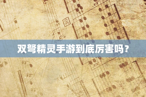 双弩精灵手游到底厉害吗？